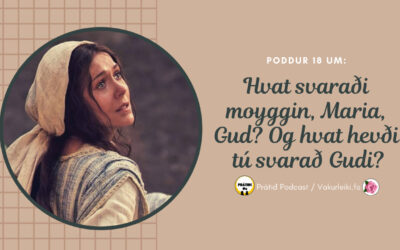 Hvat svaraði moyggin, Maria, Gud? Og hvat hevði tú svarað Gudi? // poddur 18