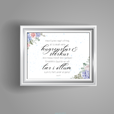 "Havi Eg ikki sagt við teg, at tú skalt vera hugreystur og sterkur, ikki missa mótið og ikki ræðast! Tí HARRIN Gud tín er við tær í øllum, sum tú fert undir at gera."  - Josva 1:9